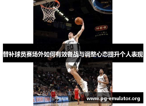 替补球员赛场外如何有效备战与调整心态提升个人表现