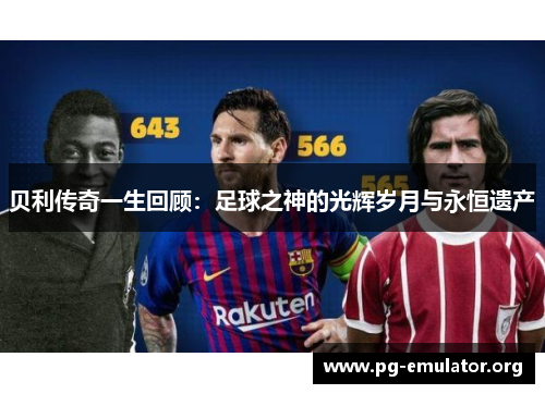 贝利传奇一生回顾：足球之神的光辉岁月与永恒遗产