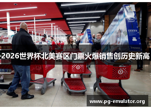 2026世界杯北美赛区门票火爆销售创历史新高