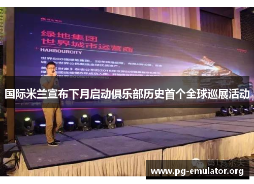 国际米兰宣布下月启动俱乐部历史首个全球巡展活动