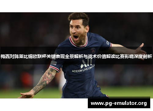 梅西对阵莱比锡欧联杯关键表现全景解析与战术价值解读比赛影响深度剖析
