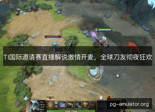 TI国际邀请赛直播解说激情开麦，全球刀友彻夜狂欢
