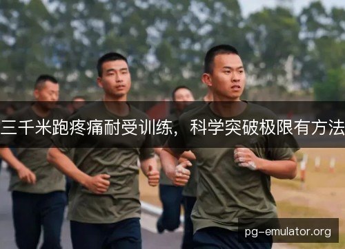 三千米跑疼痛耐受训练，科学突破极限有方法